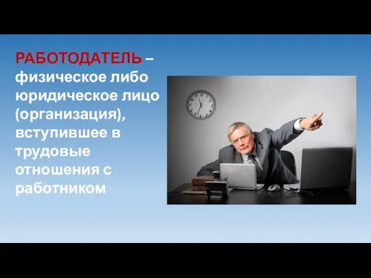 РАБОТОДАТЕЛЬ – физическое либо юридическое лицо (организация), вступившее в трудовые отношения с работником