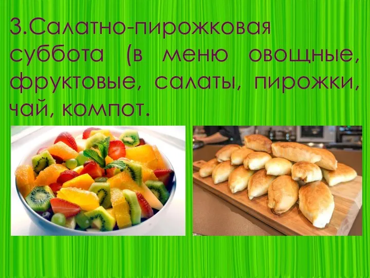 3.Салатно-пирожковая суббота (в меню овощные, фруктовые, салаты, пирожки, чай, компот.