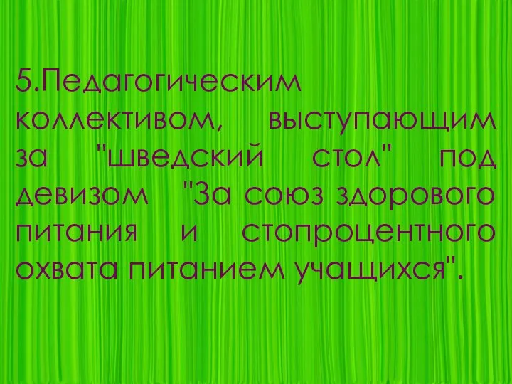 5.Педагогическим коллективом, выступающим за "шведский стол" под девизом "За союз здорового питания