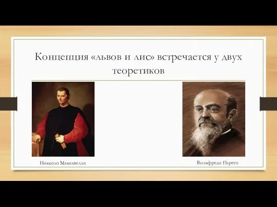 Концепция «львов и лис» встречается у двух теоретиков Никколо Макиавелли Вильфредо Парето