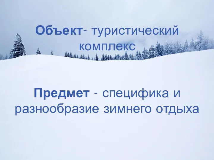 Объект- туристический комплекс Предмет - специфика и разнообразие зимнего отдыха