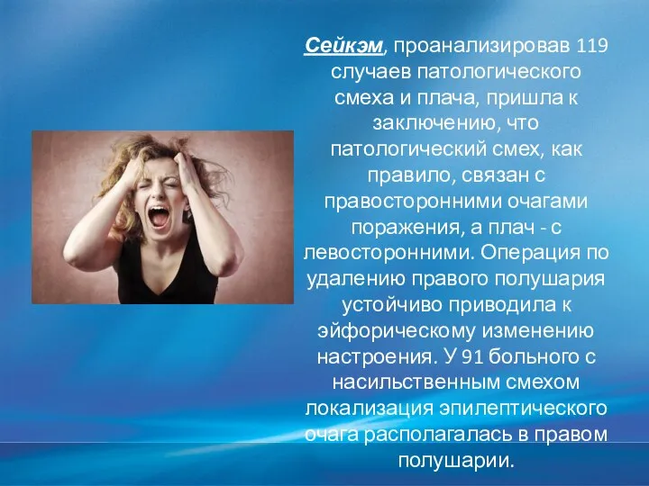 Сейкэм, проанализировав 119 случаев патологического смеха и плача, пришла к заключению, что