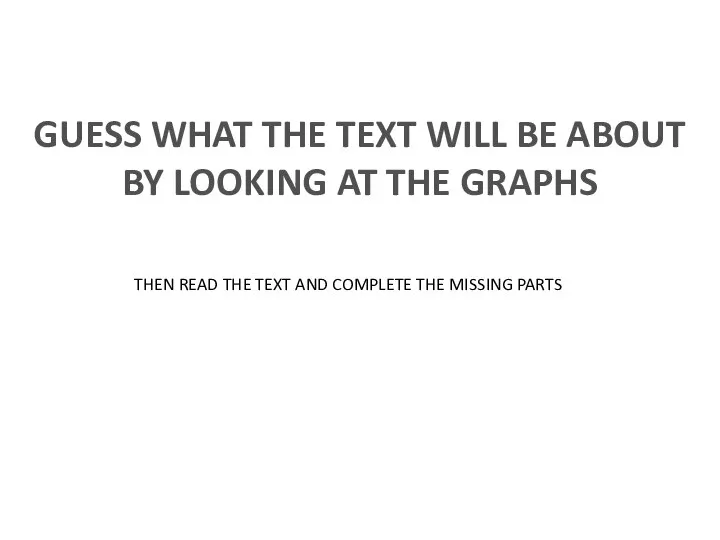 GUESS WHAT THE TEXT WILL BE ABOUT BY LOOKING AT THE GRAPHS
