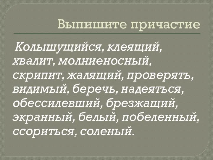 Выпишите причастие Колышущийся, клеящий, хвалит, молниеносный, скрипит, жалящий, проверять, видимый, беречь, надеяться,