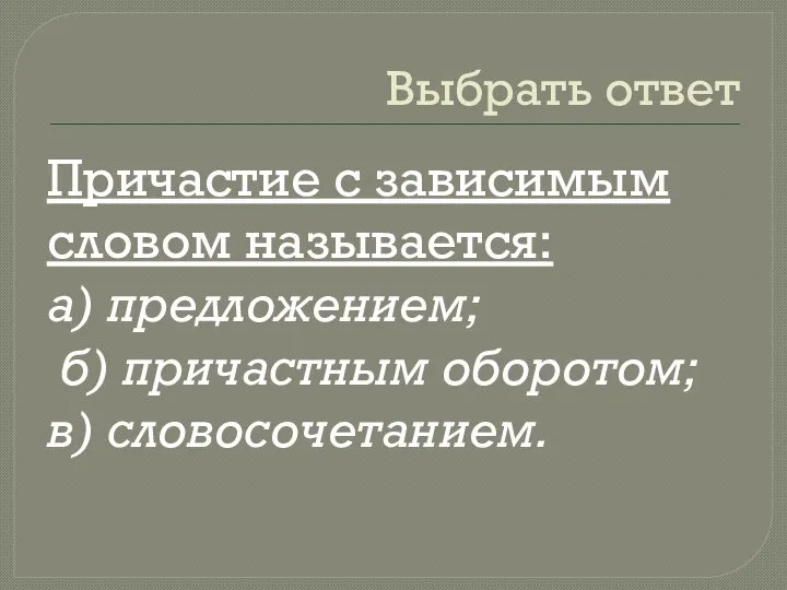 Выбрать ответ Причастие с зависимым словом называется: а) предложением; б) причастным оборотом; в) словосочетанием.