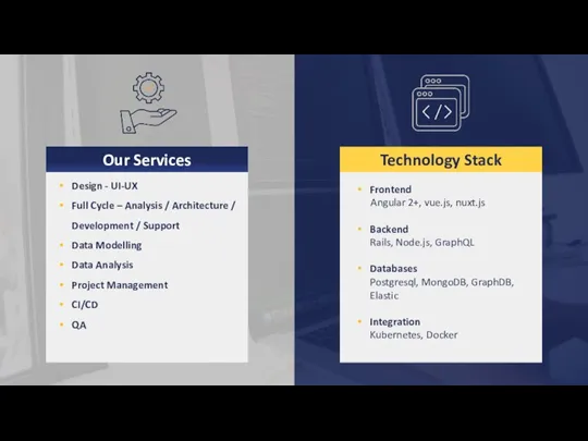 Our Services Frontend Angular 2+, vue.js, nuxt.js Backend Rails, Node.js, GraphQL Databases