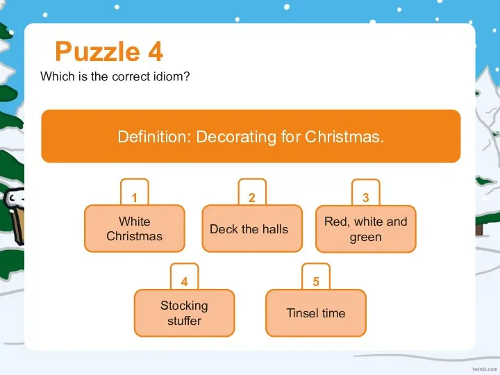 Puzzle 4 Which is the correct idiom? Definition: Decorating for Christmas. 1