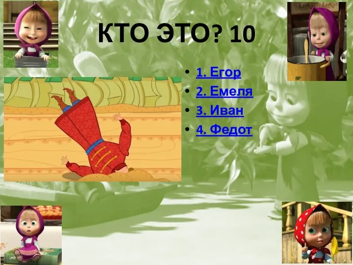 КТО ЭТО? 10 1. Егор 2. Емеля 3. Иван 4. Федот