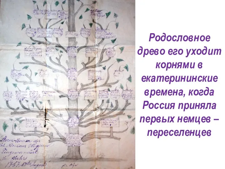 Родословное древо его уходит корнями в екатерининские времена, когда Россия приняла первых немцев – переселенцев