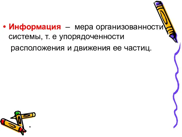 * Информация – мера организованности системы, т. е упорядоченности расположения и движения ее частиц.