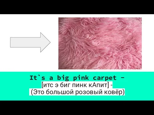 It`s a big pink carpet - [итс э биг пинк кАпит] - (Это большой розовый ковёр)