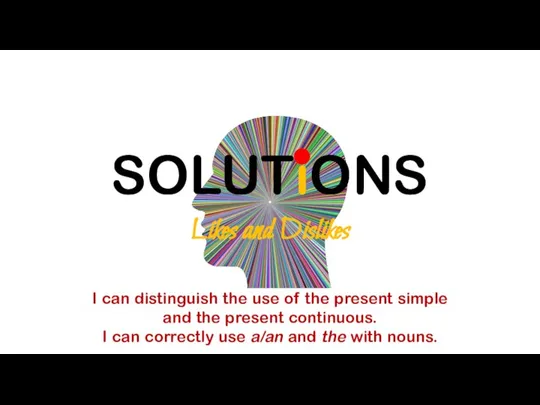SOLUTiONS Likes and Dislikes I can distinguish the use of the present