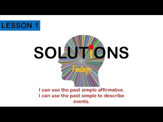SOLUTiONS Feelings I can use the past simple affirmative. I can use
