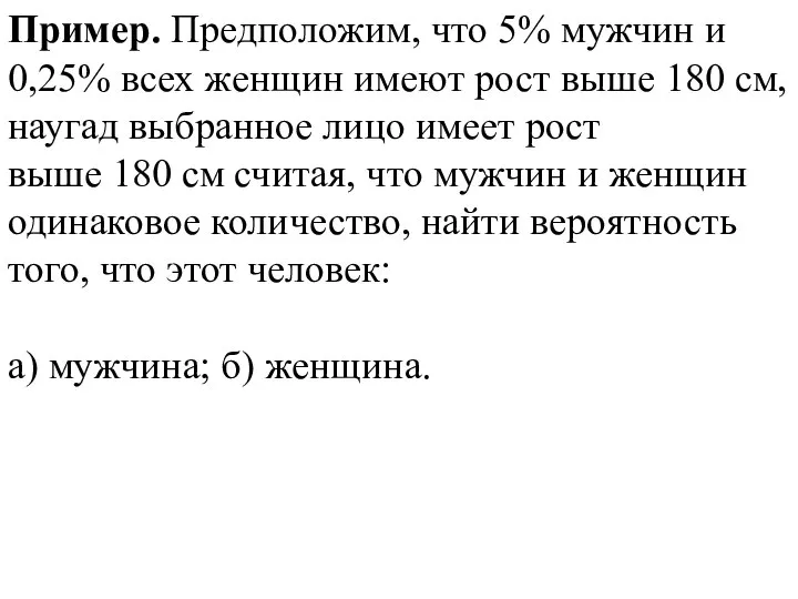 Пример. Предположим, что 5% мужчин и 0,25% всех женщин имеют рост выше