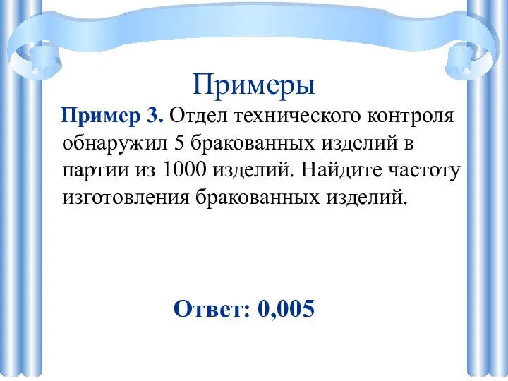 Примеры Пример 3. Отдел технического контроля обнаружил 5 бракованных изделий в партии