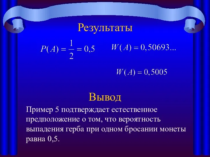 Результаты Вывод Пример 5 подтверждает естественное предположение о том, что вероятность выпадения