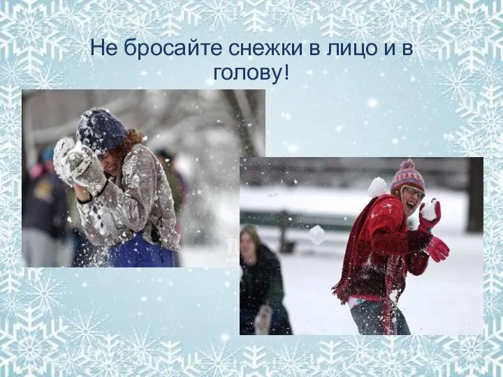 Не бросайте снежки в лицо и в голову!