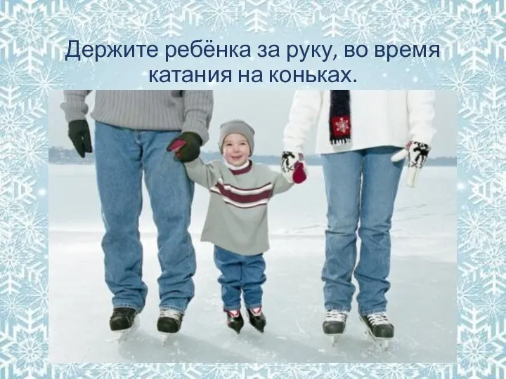 Держите ребёнка за руку, во время катания на коньках.