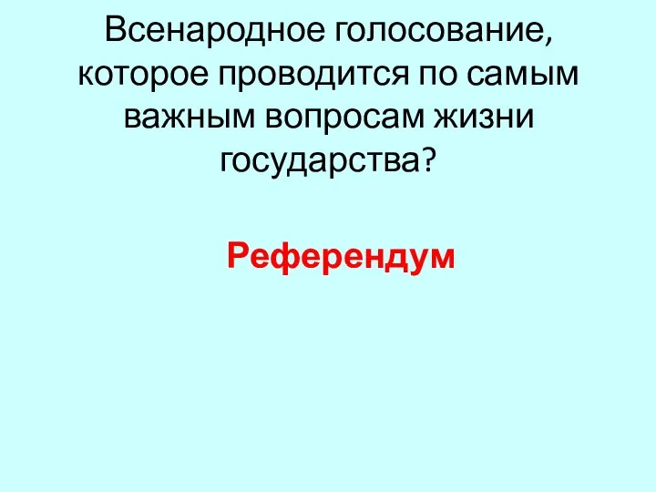 Всенародное голосование, которое проводится по самым важным вопросам жизни государства? Референдум