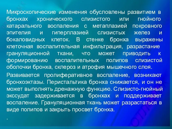 Микроскопические изменения обуслов­лены развитием в бронхах хронического слизистого или гнойно­го катарального воспаления