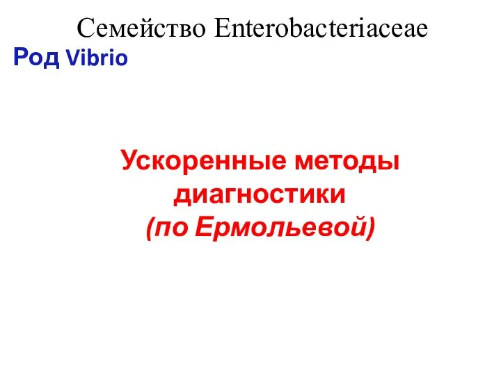 Семейство Enterobacteriaceae Род Vibrio Ускоренные методы диагностики (по Ермольевой)