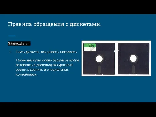 Правила обращения с дискетами. Запрещается: Гнуть дискеты, вскрывать, нагревать. Также дискеты нужно