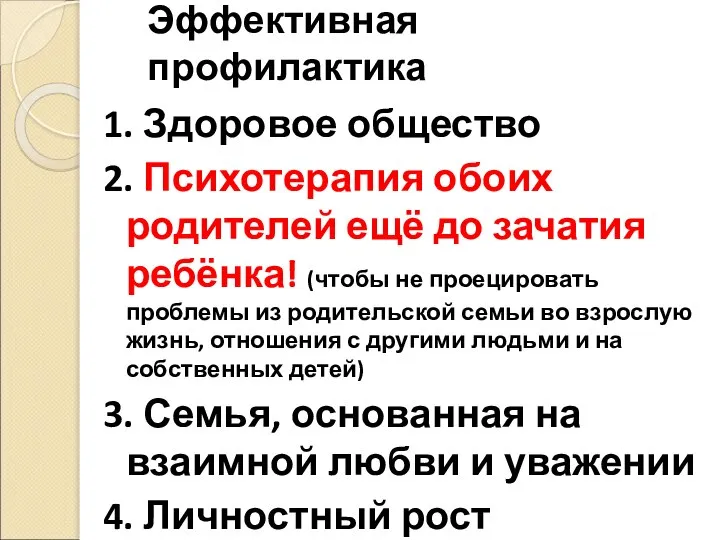 Эффективная профилактика 1. Здоровое общество 2. Психотерапия обоих родителей ещё до зачатия