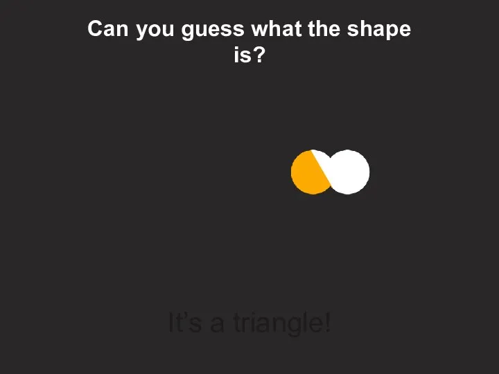 Can you guess what the shape is? It’s a triangle!
