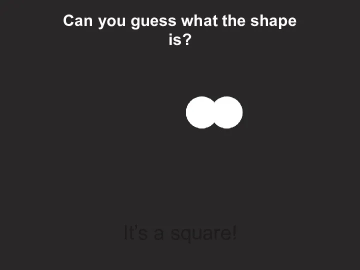 Can you guess what the shape is? It’s a square!