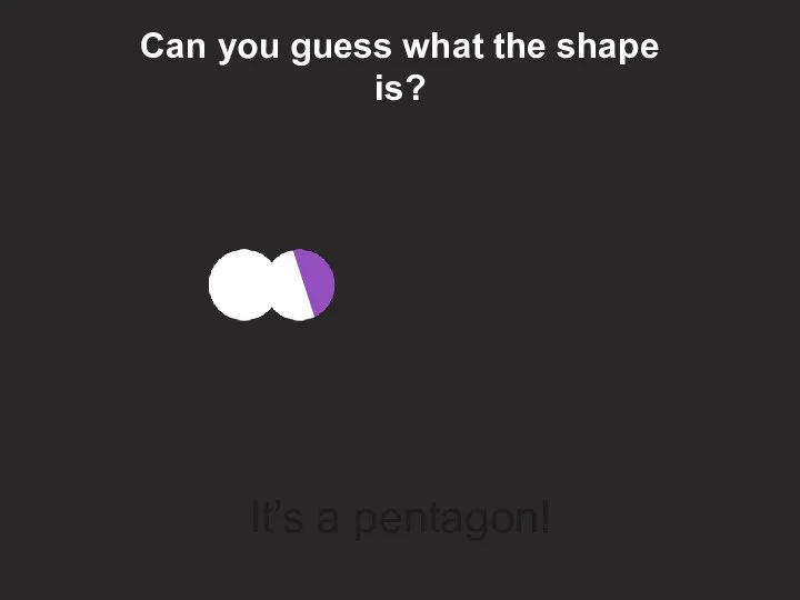 Can you guess what the shape is? It’s a pentagon!