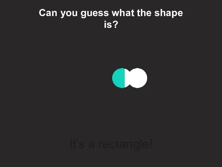 Can you guess what the shape is? It’s a rectangle!