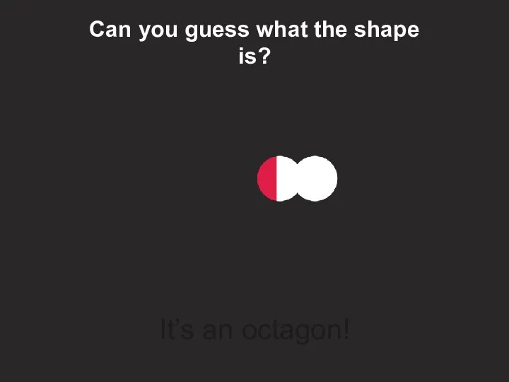 Can you guess what the shape is? It’s an octagon!