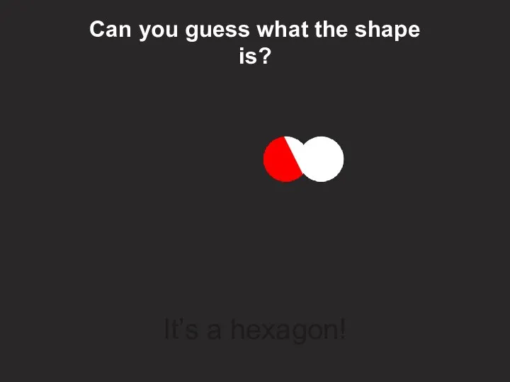 Can you guess what the shape is? It’s a hexagon!