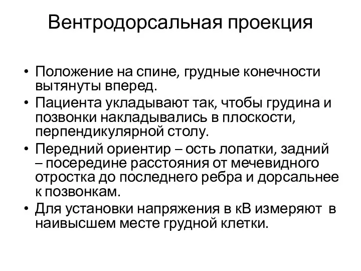 Вентродорсальная проекция Положение на спине, грудные конечности вытянуты вперед. Пациента укладывают так,