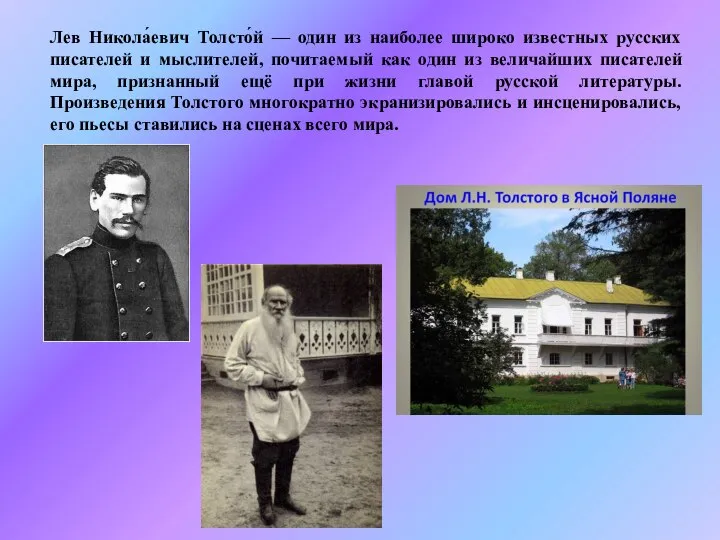 Лев Никола́евич Толсто́й — один из наиболее широко известных русских писателей и