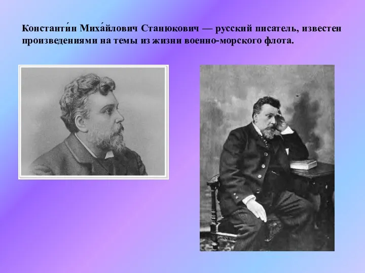 Константи́н Миха́йлович Станюкович — русский писатель, известен произведениями на темы из жизни военно-морского флота.