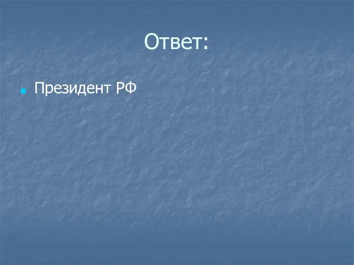 Ответ: Президент РФ