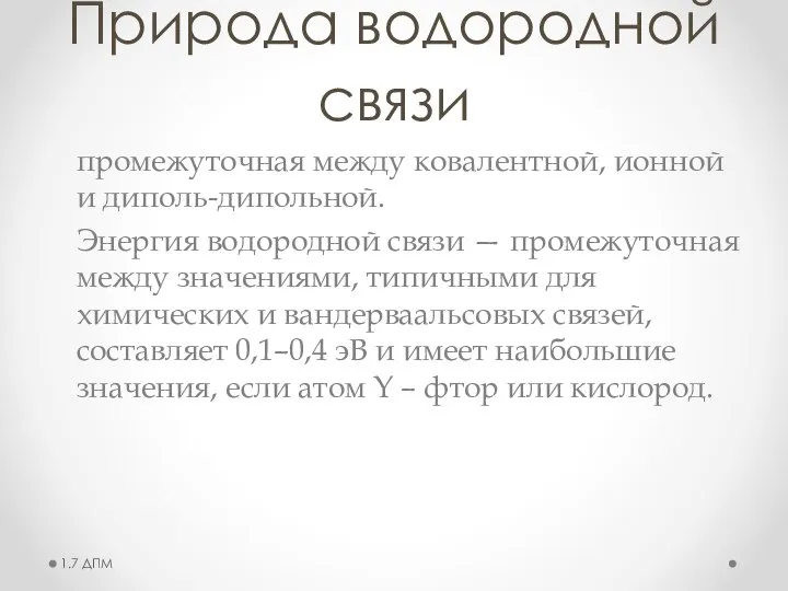 Природа водородной связи промежуточная между ковалентной, ионной и диполь-дипольной. Энергия водородной связи