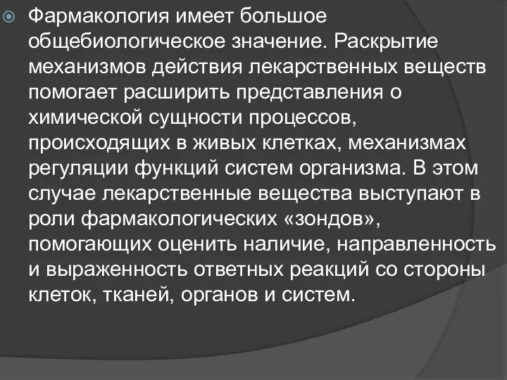 Фармакология имеет большое общебиологическое значение. Раскрытие механизмов действия лекарственных веществ помогает расширить