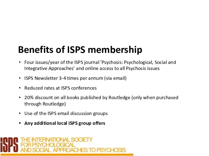 Benefits of ISPS membership Four issues/year of the ISPS journal ’Psychosis: Psychological,