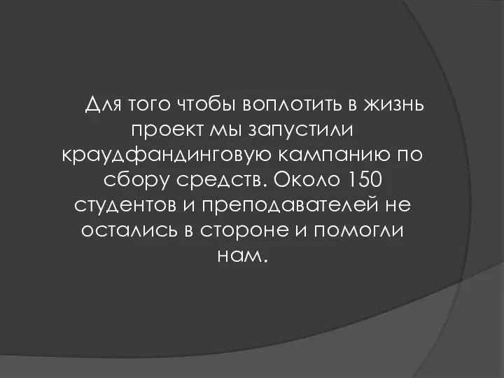 Для того чтобы воплотить в жизнь проект мы запустили краудфандинговую кампанию по