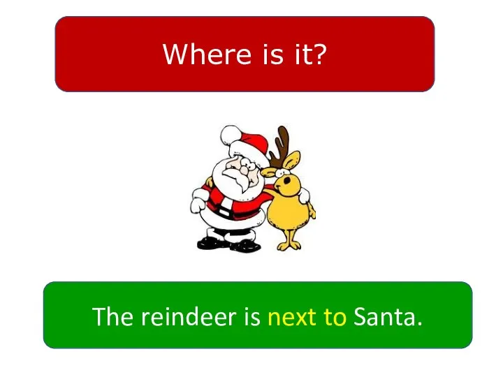 Where is it? The reindeer is next to Santa.