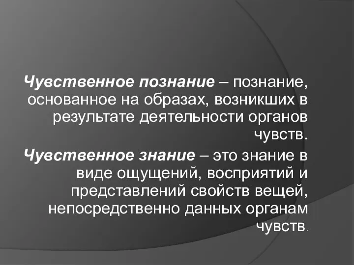 Чувственное познание – познание, основанное на образах, возникших в результате деятельности органов