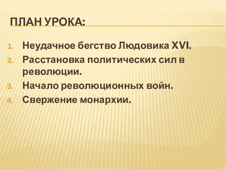 ПЛАН УРОКА: Неудачное бегство Людовика XVI. Расстановка политических сил в революции. Начало революционных войн. Свержение монархии.