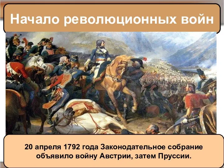 Начало революционных войн 20 апреля 1792 года Законодательное собрание объявило войну Австрии, затем Пруссии.