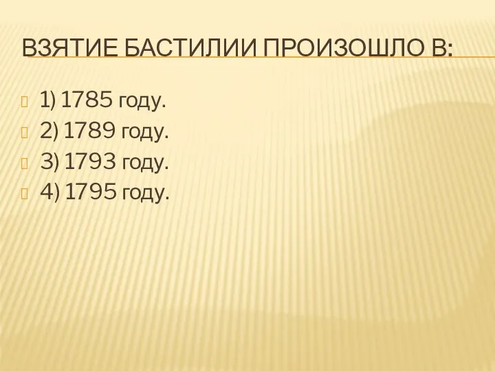 ВЗЯТИЕ БАСТИЛИИ ПРОИЗОШЛО В: 1) 1785 году. 2) 1789 году. 3) 1793 году. 4) 1795 году.