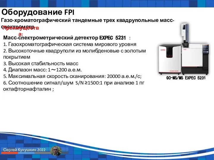 Оборудование FPI GC-MS/MS EXPEC 5231 Газо-хроматографический тандемные трех квадрупольные масс-спектрометр Преимущества: Масс-спектрометрический