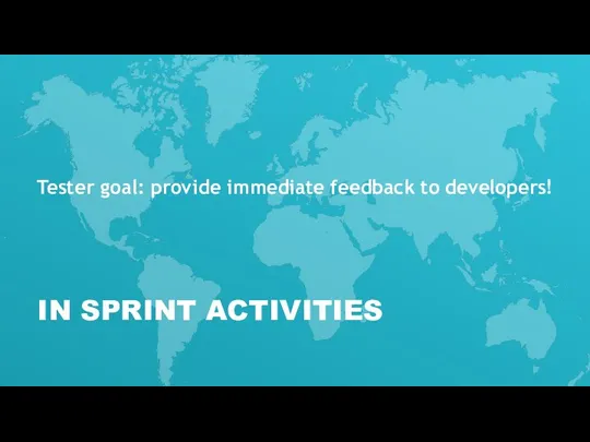 IN SPRINT ACTIVITIES Tester goal: provide immediate feedback to developers!