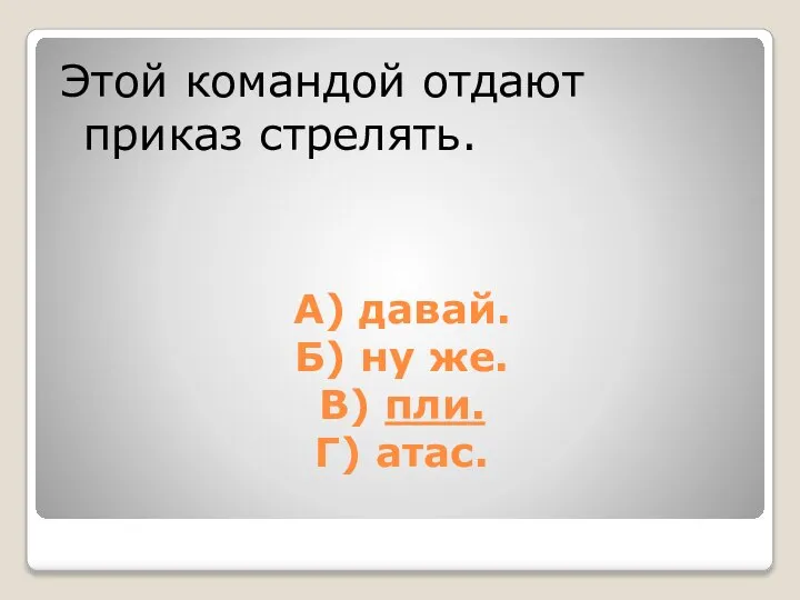 А) давай. Б) ну же. В) пли. Г) атас. Этой командой отдают приказ стрелять.