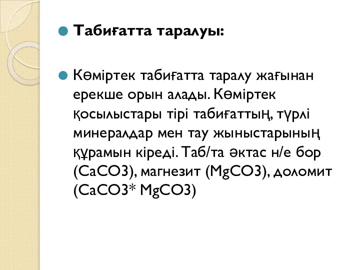 Табиғатта таралуы: Көміртек табиғатта таралу жағынан ерекше орын алады. Көміртек қосылыстары тірі